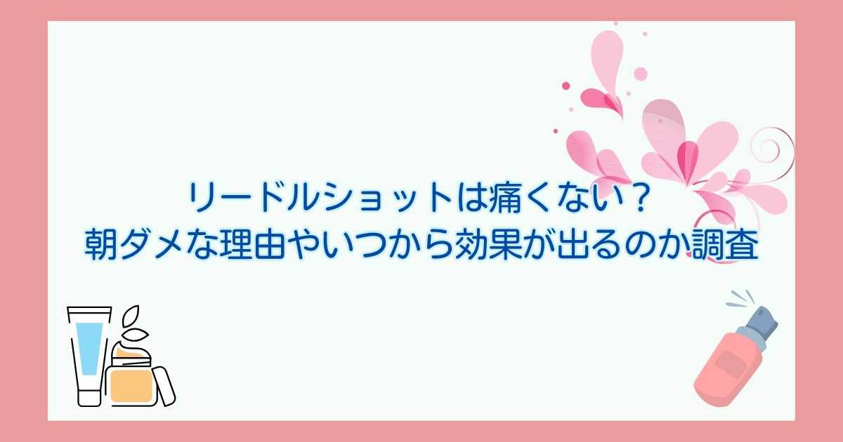 リードルショットは痛くない？朝ダメな理由やいつから効果が出るのか調査